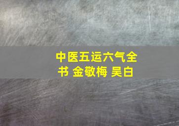 中医五运六气全书 金敬梅 吴白